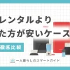 家電レンタルより買った方が安いケースを、価格を比較しながら解説します。一人暮らしで家電レンタルを利用するデメリットや、家電レンタルはどんな一人暮らしの場合にお得なのかも、併せて紹介します。