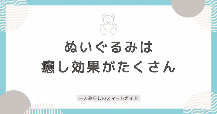 一人暮らしの寂しさを和らげるぬいぐるみの効果