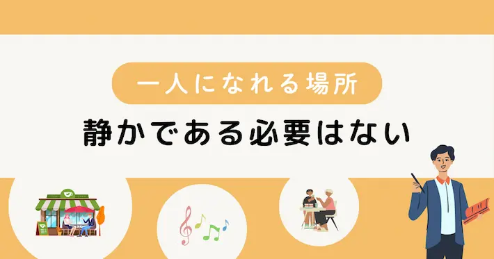 ひとりになれる場所は「静か」である必要はない