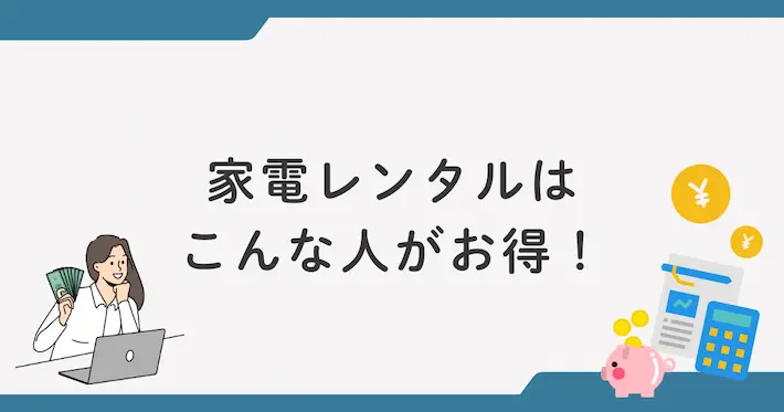 こんな人は一人暮らしで家電レンタルが便利！