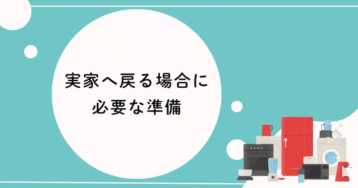 一人暮らしを完全にやめて実家へ戻る場合の準備