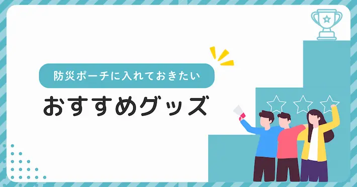 防災ポーチに入れておきたいおすすめグッズ