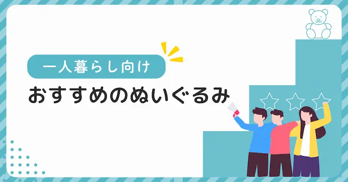 一人暮らしにおすすめのぬいぐるみ3選