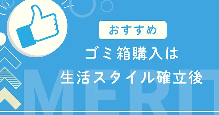 ゴミ箱は生活スタイルが確立してから買うのがおすすめ