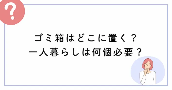 一人暮らしではゴミ箱をどこに置くべき？何個必要？