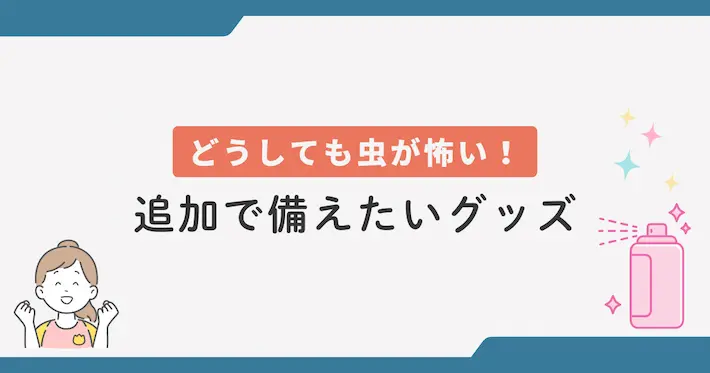 どうしても一人暮らしで虫が怖い！追加で備えたいグッズ