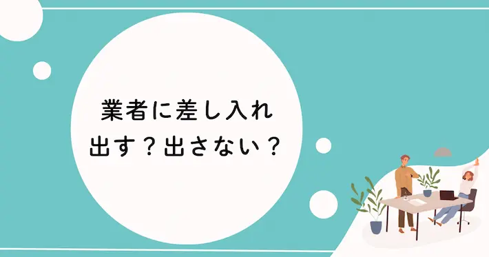 業者に差し入れでお茶を出す？出さない？