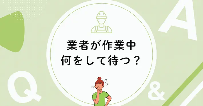 業者が家に来た時、住人は何をして待ってる？