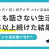 一人暮らしでは学校や職場以外で誰とも話さない人が意外に多くいます。しかしあまり長期化すると、身体に悪影響を及ぼすことも。この記事では、一人暮らしで誰とも話さない人に効果的な対策や、自宅でも気軽に人と雑談できるオンラインサービスについて解説します。