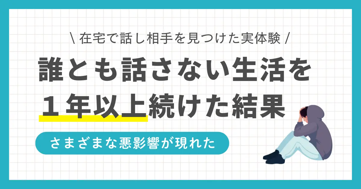 一人暮らしでは学校や職場以外で誰とも話さない人が意外に多くいます。しかしあまり長期化すると、身体に悪影響を及ぼすことも。この記事では、一人暮らしで誰とも話さない人に効果的な対策や、自宅でも気軽に人と雑談できるオンラインサービスについて解説します。