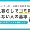 一人暮らしは人によって生活スタイルが異なるため、ゴミ箱を置かない方が快適に過ごせる場合も。ただしゴミ箱を置かない場合は、注意点を押さえないとかえって非効率になるケースも。この記事では、一人暮らしでゴミ箱がいらない人といる人の判断基準や、それぞれの快適グッズについて詳しく解説します。