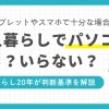 一人暮らしでパソコンはいらないか必要かは状況によって異なります。人によってはタブレットやスマホがパソコンの代わりとして十分なケースも。この記事では一人暮らし20年以上の筆者が、パソコンの必要性や購入の判断基準について詳しく解説します。